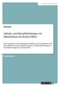 Arbeits- und Berufsbelastung von Mitarbeitern im Home-Office: Eine empirische Untersuchung des Einflusses der Grundmotive der Persönlichkeit auf die s cover
