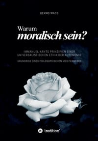 Warum moralisch sein?: Immanuel Kants Prinzipien einer universalistischen Ethik der Autonomie cover