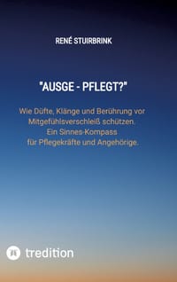 "Ausge - Pflegt?": Wie Düfte, Klänge und Berührung vor Mitgefühlsverschleiß schützen. Ein Sinnes-Kompass für Pflegekräfte und Angehörige. cover