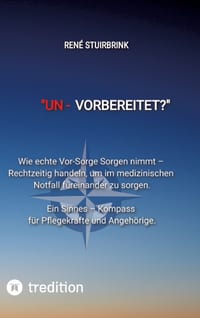 "Un- Vorbereitet?": Wie echte Vor-Sorge Sorgen nimmt - Rechtzeitig handeln, um im medizinischen Notfall füreinander zu sorgen. Ein Sinnes - Kompass fü cover