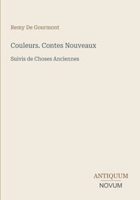 Couleurs. Contes Nouveaux: Suivis de Choses Anciennes cover