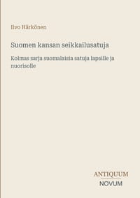 Suomen kansan seikkailusatuja: Kolmas sarja suomalaisia satuja lapsille ja nuorisolle cover