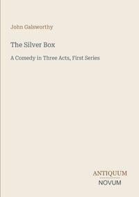 The Silver Box: A Comedy in Three Acts, First Series cover