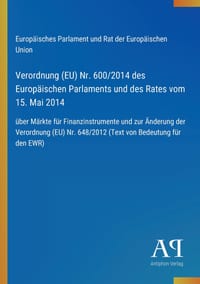 Verordnung (EU) Nr. 600/2014 des Europäischen Parlaments und des Rates vom 15. Mai 2014: über Märkte für Finanzinstrumente und zur Änderung der Verord cover