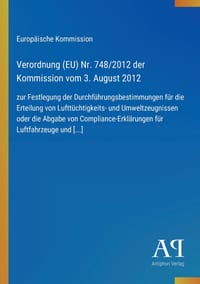 Verordnung (EU) Nr. 748/2012 der Kommission vom 3. August 2012: zur Festlegung der Durchführungsbestimmungen für die Erteilung von Lufttüchtigkeits- u cover