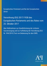 Verordnung (EU) 2017/1938 des Europäischen Parlaments und des Rates vom 25. Oktober 2017: über Maßnahmen zur Gewährleistung der sicheren Gasversorgung cover
