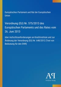 Verordnung (EU) Nr. 575/2013 des Europäischen Parlaments und des Rates vom 26. Juni 2013: über Aufsichtsanforderungen an Kreditinstitute und zur Änder cover