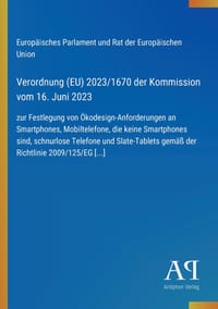 Verordnung (EU) 2023/1670 der Kommission vom 16. Juni 2023: zur Festlegung von Ökodesign-Anforderungen an Smartphones, Mobiltelefone, die keine Smartp cover