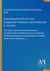 Verordnung (EU) 2016/1011 des Europäischen Parlaments und des Rates vom 8. Juni 2016: über Indizes, die bei Finanzinstrumenten und Finanzkontrakten al cover