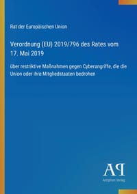Verordnung (EU) 2019/796 des Rates vom 17. Mai 2019: über restriktive Maßnahmen gegen Cyberangriffe, die die Union oder ihre Mitgliedstaaten bedrohen cover