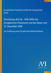 Verordnung (EG) Nr. 1896/2006 des Europäischen Parlaments und des Rates vom 12. Dezember 2006: zur Einführung eines Europäischen Mahnverfahrens cover
