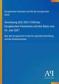 Verordnung (EU) 2021/1058 des Europäischen Parlaments und des Rates vom 24. Juni 2021: über den Europäischen Fonds für regionale Entwicklung und den K cover