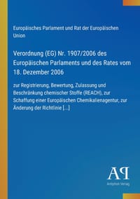 Verordnung (EG) Nr. 1907/2006 des Europäischen Parlaments und des Rates vom 18. Dezember 2006: zur Registrierung, Bewertung, Zulassung und Beschränkun cover