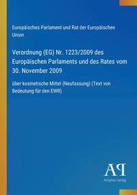 Verordnung (EG) Nr. 1223/2009 des Europäischen Parlaments und des Rates vom 30. November 2009: über kosmetische Mittel (Neufassung) (Text von Bedeutun cover