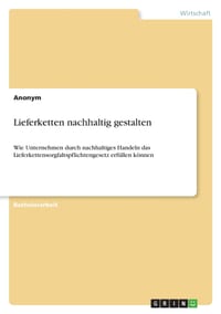 Lieferketten nachhaltig gestalten: Wie Unternehmen durch nachhaltiges Handeln das Lieferkettensorgfaltspflichtengesetz erfüllen können cover
