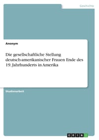 Die gesellschaftliche Stellung deutsch-amerikanischer Frauen Ende des 19. Jahrhunderts in Amerika cover