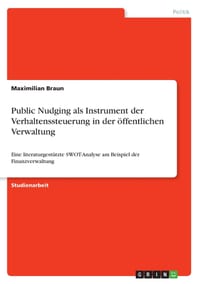 Public Nudging als Instrument der Verhaltenssteuerung in der öffentlichen Verwaltung: Eine literaturgestützte SWOT-Analyse am Beispiel der Finanzverwa cover