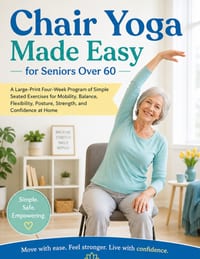 Chair Yoga Made Easy for Seniors Over 60: A Large-Print Four-Week Program of Simple Seated Exercises for Mobility, Balance, Flexibility, Posture, Stre cover