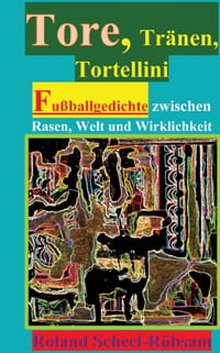 Tore, Tränen, Tortellini [Jeder tut, was er kann!]: Fußballgedichte zwischen Rasen, Welt und Wirklichkeit [In GAZA schreien alle. Millionäre Kicker la cover