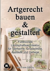 Artgerecht bauen & gestalten: Funktionale Landschaftsarchitektur für Tierheime, Gnadenhöfe, Ausläufe und Gehege cover