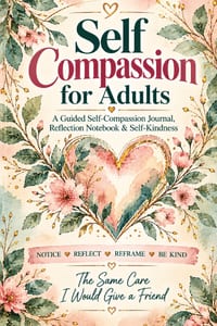 Self Compassion for Adults: A Guided Self-Compassion Journal, Reflection Notebook & Self-Kindness Workbook for Mindful Awareness, Inner Critic Reflect cover
