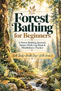 Forest Bathing for Beginners: A Forest Bathing Journal, Nature Walk Log Book & Mindfulness Tracker for How to Do Forest Bathing, Sensory Awareness, Ca cover