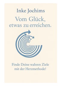 Vom Glück, etwas zu erreichen: Finde Deine wahren Ziele mit der Herzmethode! cover