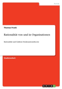 Rationalität von und in Organisationen: Rationalität und Giddens Strukturationstheorie cover