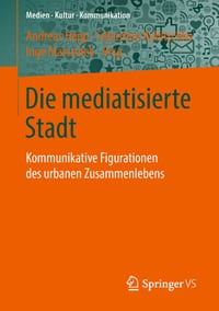 Die Mediatisierte Stadt: Kommunikative Figurationen Des Urbanen Zusammenlebens cover