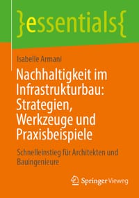Nachhaltigkeit Im Infrastrukturbau: Strategien, Werkzeuge Und Praxisbeispiele: Schnelleinstieg Für Architekten Und Bauingenieure cover
