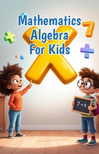 Mathematics Algebra for Kids: A Beginner's Guide to Expressions, Equations, Inequalities and Patterns for Elementary Learners Ages 6-10 cover
