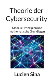 Theorie der Cybersecurity: Modelle, Prinzipien und mathematische Grundlagen cover