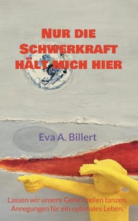 Nur die Schwerkraft hält mich hier.: Lassen wir unsere Gehirnzellen tanzen. Anregungen für ein optimales Leben. cover
