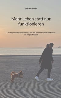 Mehr Leben statt nur funktionieren: Ein Weg zurück zu Gesundheit, Zeit und innerer Freiheit und Bitcoin als langer Horizont cover