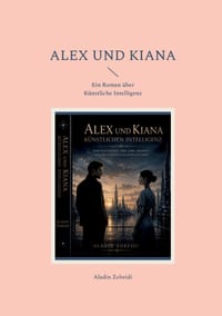 Alex und Kiana: Ein Roman über Künstliche Intelligenz cover