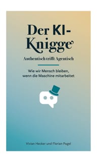 Der KI-Knigge: Authentisch trifft Agentisch. Wie wir Mensch bleiben, wenn die Maschine mitarbeitet cover
