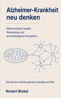 Alzheimer-Krankheit neu denken: Mitochondriale Energetik, Redoxbiologie und quantenbiologische Perspektiven cover