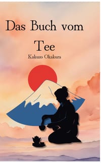 Das Buch vom Tee: Japanische Harmonie aus Kunst, Kultur und einem einfachen Leben cover