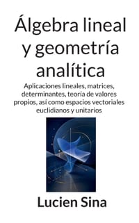 Álgebra lineal y geometría analítica: Aplicaciones lineales, matrices, determinantes, teoría de valores propios, así como espacios vectoriales euclidi cover