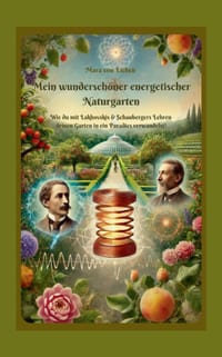 Mein wunderschöner energetischer Naturgarten: Wie du mit Lakhovskis & Schaubergers Lehren deinen Garten in ein Paradies verwandelst! cover