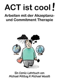 ACT ist cool! Arbeiten mit der Akzeptanz- und Commitment Therapie: Ein Comic-Lehrbuch von Michael Mittag und Michael Waadt cover