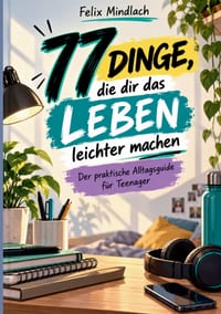 77 Dinge, die dir das Leben leichter machen: Der praktische Alltagsguide für Teenager cover
