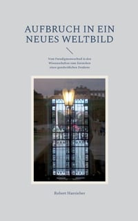 Aufbruch in ein neues Weltbild: Vom Paradigmenwechsel in den Wissenschaften zum Entstehen eines ganzheitlichen Denkens cover