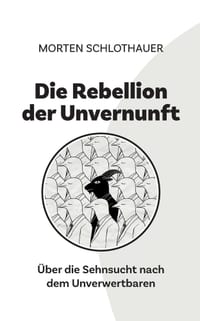 Die Rebellion der Unvernunft: Über die Sehnsucht nach dem Unverwertbaren cover