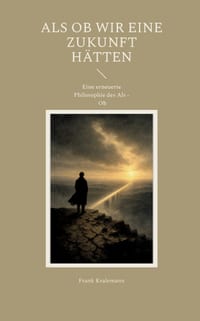Als ob wir eine Zukunft hätten: Eine erneuerte Philosophie des Als - Ob cover