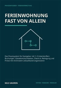 Ferienwohnung fast von allein: Das Praxissystem für Gastgeber mit 1-3 Unterkünften: Buchungen, Gästekommunikation, Check-in, Reinigung und Preise mit cover