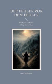 Der Fehler vor dem Fehler: Die Kunst das Leben richtig einzuordnen cover