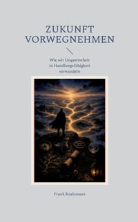Zukunft vorwegnehmen: Wie wir Ungewissheit in Handlungsfähigkeit verwandeln cover