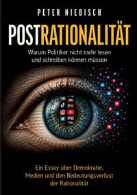 Postrationalität: Warum Politiker nicht mehr lesen und schreiben können müssen - Ein Essay über Demokratie, Medien und den Bedeutungsverlust der Ratio cover