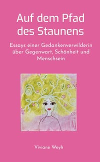 Auf dem Pfad des Staunens: Essays einer Gedankenverwilderin über Gegenwart, Schönheit und Menschsein cover